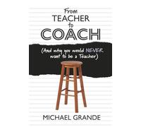 From Teacher to Coach: (And Why You Would Never Want to Be a Teacher)