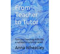 From Teacher to Tutor: Turn your teaching skills into a successful tutoring career