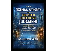 From Technical Authority to Trusted Executive Judgment: How to Become a Sought-After CTO (Chief Technology Officer) (Technology Excellence and Leadership Series)