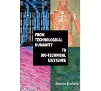 From Technological Humanity to Bio-technical Existence (SUNY series, Intersections: Philosophy and Critical Theory)
