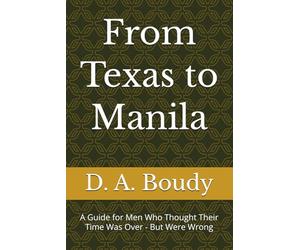 From Texas to Manila: A Guide for Men Who Thought Their Time Was Over - But Were Wrong