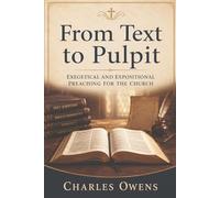 From Text to Pulpit: Exegetical and Expositional Preaching for the Church (First Word Institute)