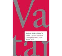From the Abode of Islam to the Turkish Vatan - The Making of National Homeland in Turkey: The Making of a National Homeland in Turkey