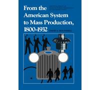 From the American System to Mass Production 1800- 1932 - The Development of Manufacturing Technology in the United States: 4 (Studies in Industry and Society)