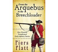 From the Arquebus to the Breechloader: How Firearms Transformed Early Infantry Tactics