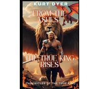From the Ashes... The True King Rises: Chronicles of the True King