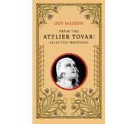 From the Atelier Tovar: Selected Writings of Guy Maddin