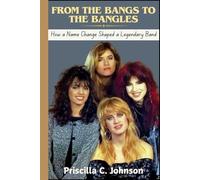 From The Bangs to The Bangles (How a Name Change Shaped a Legendary Band): The True Story Behind The Bangles' Journey to Stardom