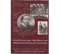 From the Bowery to Broadway: Lew Fields and the Roots of American Popular Theatre