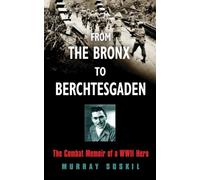 From The Bronx to Berchtesgaden: The Combat Memoir of a World War II Hero
