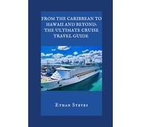 From the Caribbean to Hawaii and Beyond: The Ultimate Cruise Travel Guide