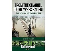 From the Channel to the Ypres Salient: The Belgian Sector 1914 -1918 (Battleground Books: WWI)