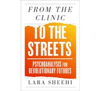 From the Clinic to the Streets : Psychoanalysis for Revolutionary Futures