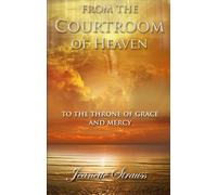 From The Courtroom of Heaven To the Throne Of Grace and Mercy