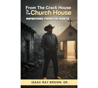 From the Crack House to the Church House: Inspirational Poems for Addicts