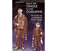 From the Cradle to the Coalmine: The Story of Children in Welsh Mines