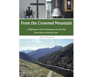 From the Crowned Mountain: A Pilgrimage on the Via Francigena across the Alps from Laon to Aosta and Turin