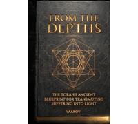 From the Depths: The Torah's Ancient Blueprint for Transmuting Suffering into Light