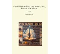 From the Earth to the Moon; and, Round the Moon (Classic Books)