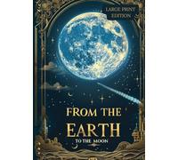 FROM THE EARTH TO THE MOON (LARGE PRINT EDITION): Classic science fiction novel about humanity’s first step toward the Moon