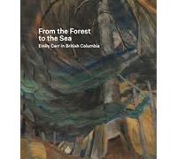 From The Forest To The Sea : Emily Carr In British Columbia.