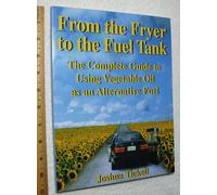 From the Fryer to the Fuel Tank: The Complete Guide to Using Vegetable Oil as an Alternative Fuel : The Complete Guide to Using Vegetable Oil as an ... C/- Bookmasters Pobox 388 Ashland Oh 44805