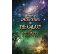 FROM THE GARDEN OF EDEN TO THE GALAXY OF ETERNITY