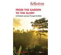 From the Garden to the Glory: A Christian journey through the bible (Reflections)