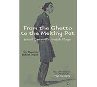 From the Ghetto to the Melting Pot: Israel Zangwill's Jewish Plays