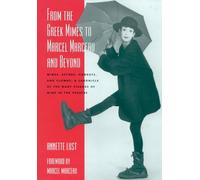 From the Greek Mimes to Marcel Marceau and beyond: Mimes, Actors, Pierrots and Clowns: A Chronicle of the Many Visages of Mime in the Theatre