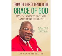 From the Grip of Death to the Grace of God: My Journey Through Cancer to Healing, A Hope-Filled Testimony, Paperback, 92 Pages
