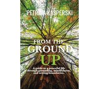 From the Ground Up: A guide to a peaceful life through grounding, mindfulness and setting boundaries