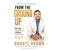 From the Ground Up: Building Real Wealth Through Real Estate