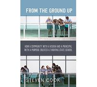 From the Ground Up: How a Community with a Vision and a Principal with a Purpose Created a Thriving State School