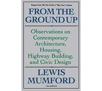 From The Ground Up: Observations On Contemporary Architecture, Housing, Highway Building, And Civic Design