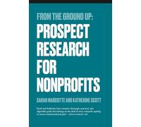 From the Ground Up: Prospect Research for Nonprofits (From the Ground Up: Nonprofit Fundraising Resources)