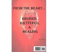 From the Heart...Bruised, Battered, & Healing