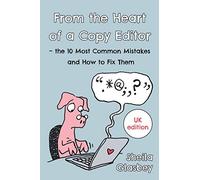 From the Heart of a Copy Editor - The 10 Most Common Mistakes and How to Fix Them: An Experienced Editor and Qualified Proofreader Shows You How to Cut Your Copy Editing and Proofreading Bills