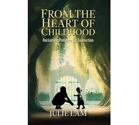 From The Heart of Childhood: Reclaiming Presence for Connection