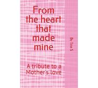 From the heart that made mine: A tribute to a Mother's love