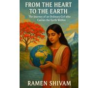 FROM THE HEART TO THE EARTH: The Journey of an Ordinary Girl who Carries the Earth Within