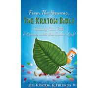 From the Heavens - The Kratom Bible: Quitting Pain Pills & Opiates with this Divine Leaf!!