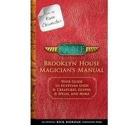 From the Kane Chronicles: Brooklyn House Magician's Manual-An Official Rick Riordan Companion Book: Your Guide to Egyptian Gods & Creatures, Glyphs & Spells, and More