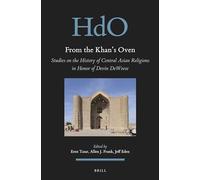 From the Khan's Oven: Studies on the History of Central Asian Religions in Honor of Devin DeWeese: 27 (Handbook of Oriental Studies. Section 8 Uralic & Central Asian Studies, 27)