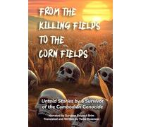 FROM THE KILLING FIELDS TO THE CORN FIELDS: Untold Stories by a Survivor of the Cambodian Genocide