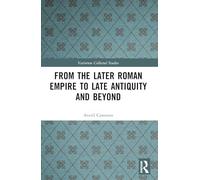 From the Later Roman Empire to Late Antiquity and Beyond (Variorum Collected Studies)
