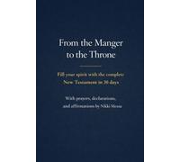 From the Manger to the Throne: Fill Your Spirit with the Complete New Testament in 30 Days. With Prayers, Declarations, and Affirmations