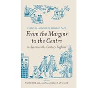 From the Margins to the Centre in Seventeenth-Century England: Essays in Honour of Bernard Capp (Studies in Early Modern Cultural, Political and Social History)