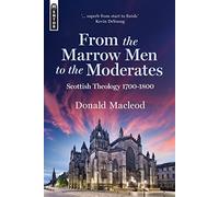 From the Marrow Men to the Moderates: Scottish Theology 1700-1800