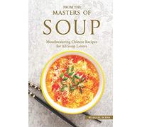 From the Masters of Soup: Mouthwatering Chinese Recipes for All Soup Lovers